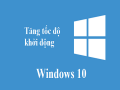 Một vài cách tăng tốc win 10 giúp đạt hiệu suất làm việc cao