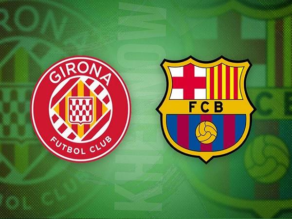 Nhận định kèo Girona vs Barcelona – 22h15 28/01, VĐQG Tây Ban Nha