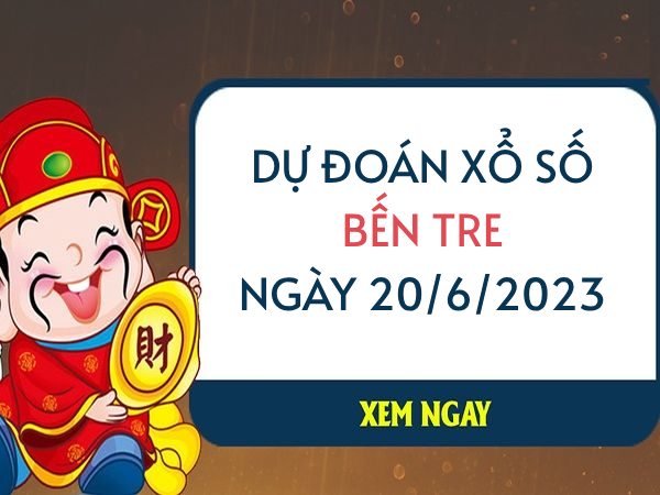 Dự đoán KQ xổ số Bến Tre ngày 20/6/2023 thứ 3 hôm nay