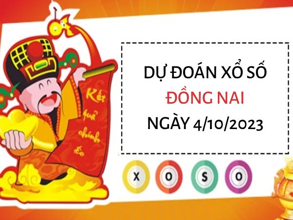 Dự đoán KQ xổ số Đồng Nai ngày 4/10/2023 hôm nay thứ 4