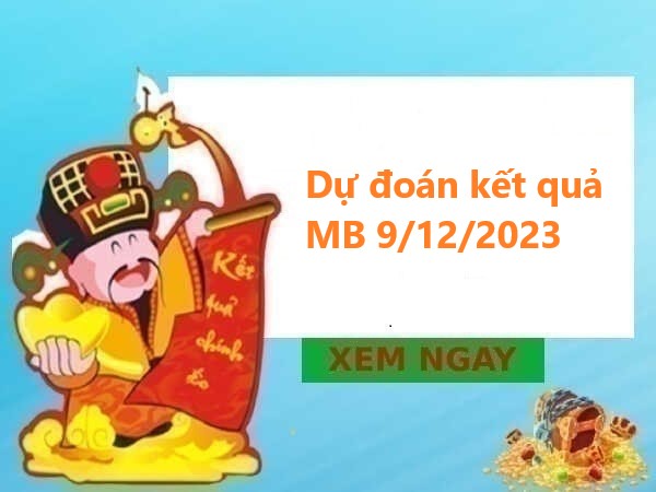 Dự đoán kết quả miền Bắc 9/12/2023 hôm nay