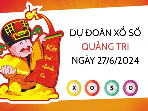 Dự đoán KQ xổ số Quảng Trị ngày 27/6/2024 hôm nay thứ 5