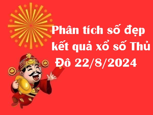 Phân tích số đẹp kết quả xổ số Thủ Đô 22/8/2024 – Thứ 5 cực chuẩn!