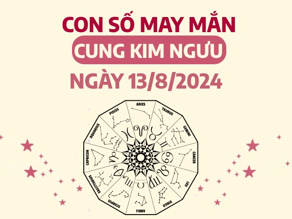 Con số may mắn của cung Kim Ngưu ngày 13/8/2024 lộc lá nhất