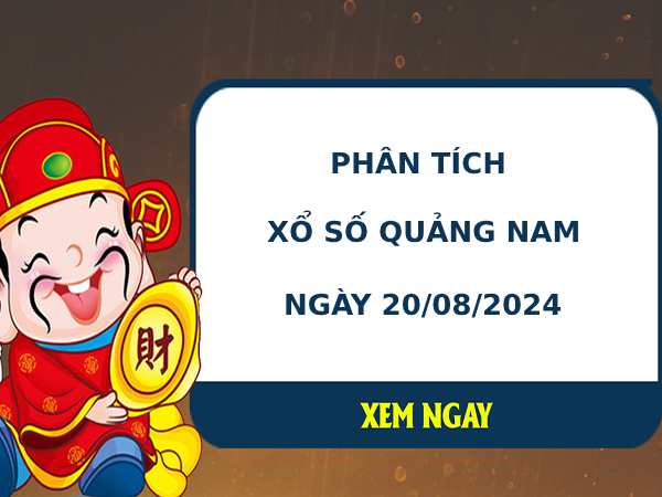 Phân tích xổ số Quảng Nam 20/8/2024 thứ 4 chính xác dễ ăn