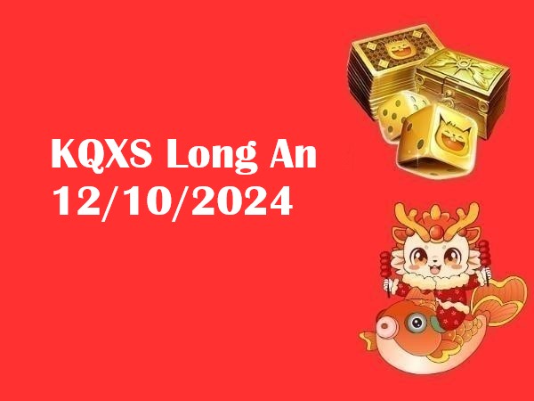 KQXS Long An 12/10/2024: Phân tích số đẹp và vận may hôm nay