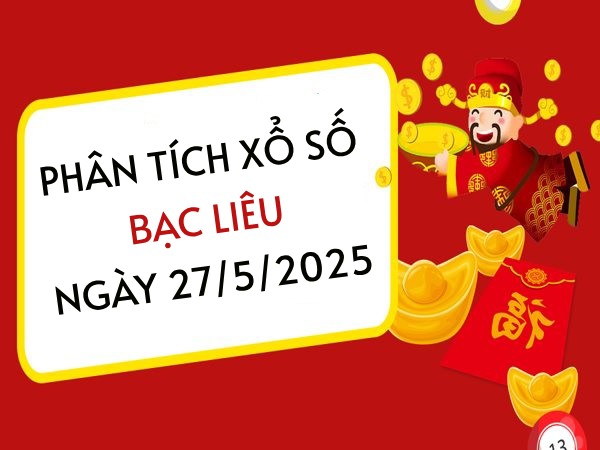 Phân tích giải đặc biệt xổ số Bạc Liêu ngày 27/5/2025