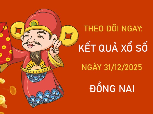 Dự đoán xổ số Đồng Nai ngày hôm nay 31/12/2025