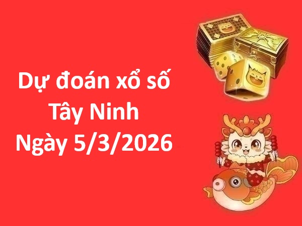 Dự đoán xổ số Tây Ninh ngày 5 tháng 3 thứ 5 chuẩn nhất