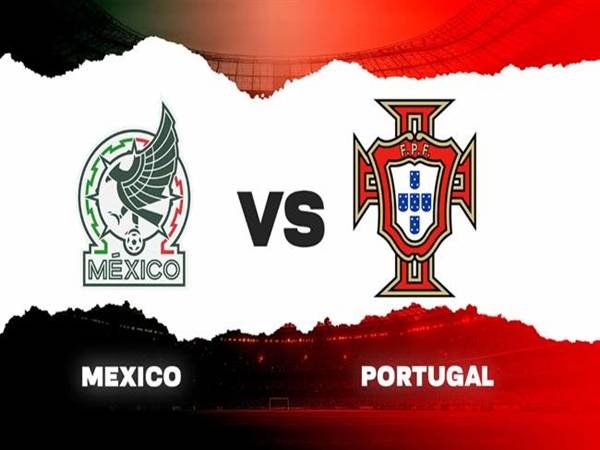 Nhận định Mexico vs Bồ Đào Nha, 08h00 ngày 29/3